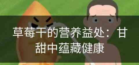 草莓干的营养益处：甘甜中蕴藏健康